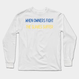 When owners fight the slaves suffer - war Long Sleeve T-Shirt